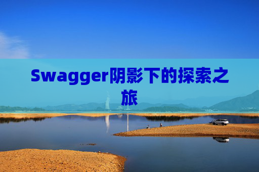 Swagger阴影下的探索之旅